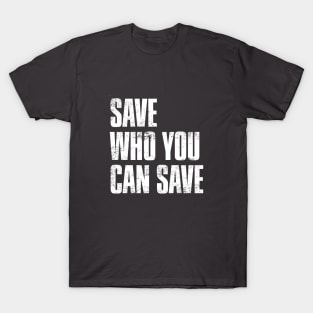 Save Who You Can Save T-Shirt